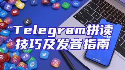 Telegram拼读技巧及发音指南