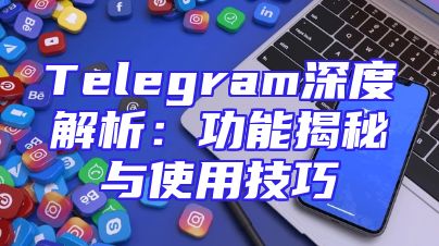Telegram深度解析：功能揭秘与使用技巧