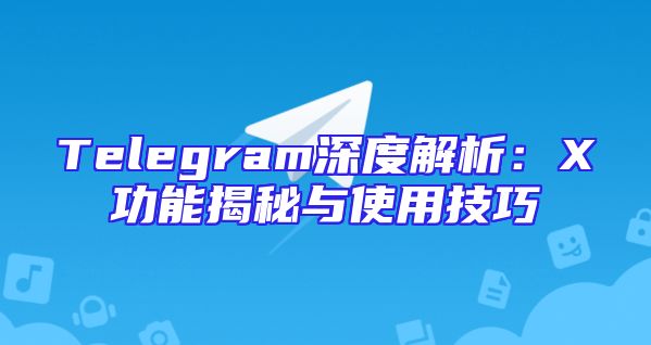 Telegram深度解析：X功能揭秘与使用技巧