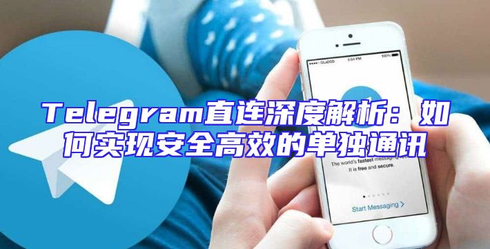 Telegram直连深度解析：如何实现安全高效的单独通讯