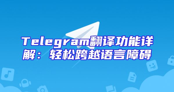 Telegram翻译功能详解：轻松跨越语言障碍