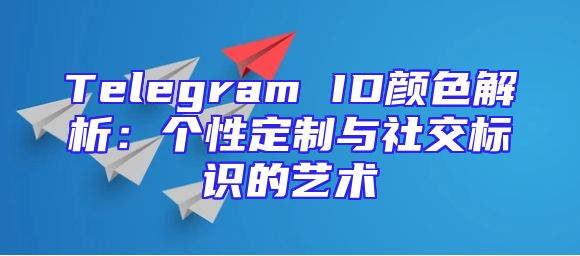 Telegram ID颜色解析：个性定制与社交标识的艺术