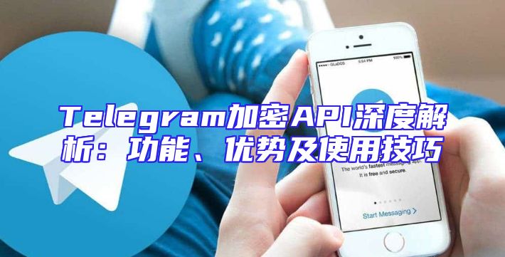 Telegram加密API深度解析：功能、优势及使用技巧