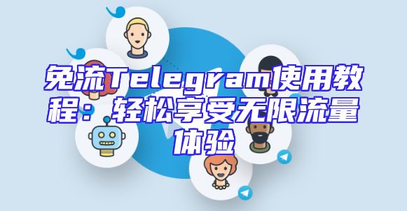 免流Telegram使用教程：轻松享受无限流量体验