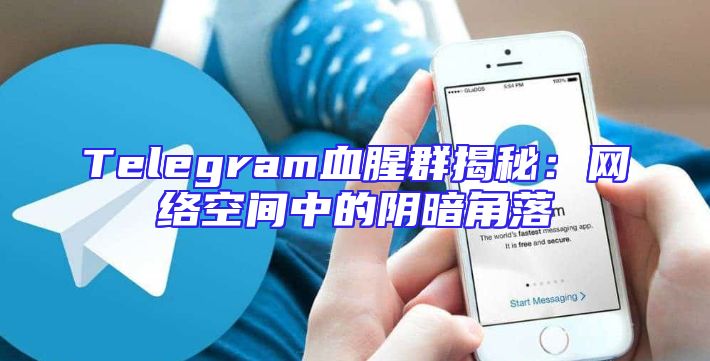 Telegram血腥群揭秘：网络空间中的阴暗角落