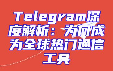 Telegram深度解析：为何成为全球热门通信工具