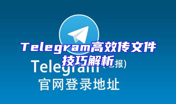 Telegram高效传文件技巧解析