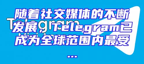 随着社交媒体的不断发展，Telegram已成为全球范围内最受...