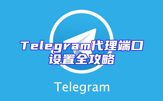 Telegram代理端口设置全攻略