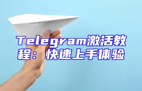 Telegram激活教程：快速上手体验