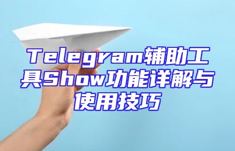Telegram辅助工具Show功能详解与使用技巧