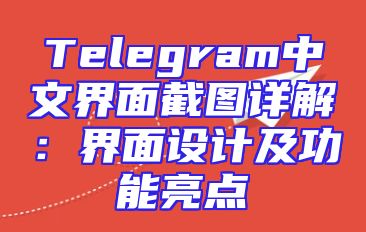 Telegram中文界面截图详解：界面设计及功能亮点