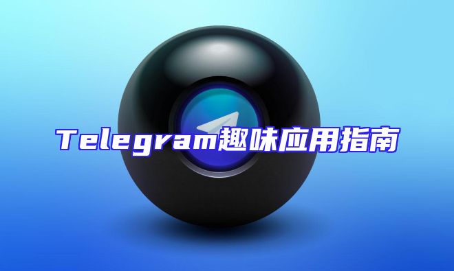 Telegram趣味应用指南