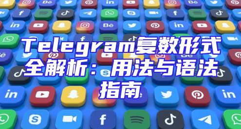 Telegram复数形式全解析：用法与语法指南