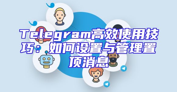 Telegram高效使用技巧：如何设置与管理置顶消息