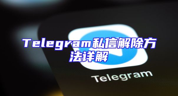 Telegram私信解除方法详解