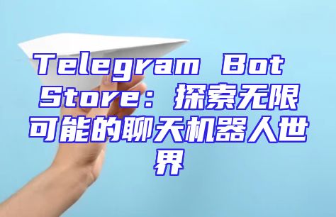 Telegram Bot Store：探索无限可能的聊天机器人世界