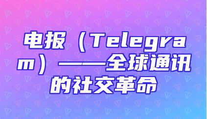 电报（Telegram）——全球通讯的社交革命