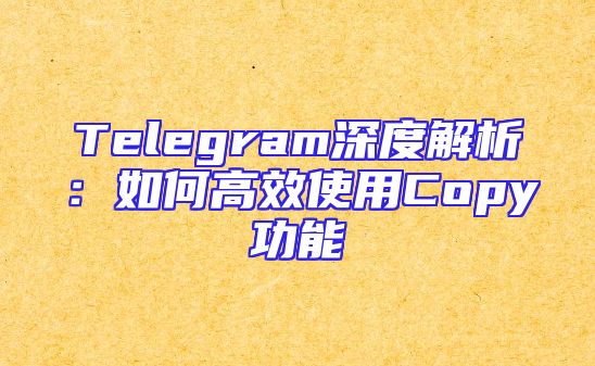 Telegram深度解析：如何高效使用Copy功能