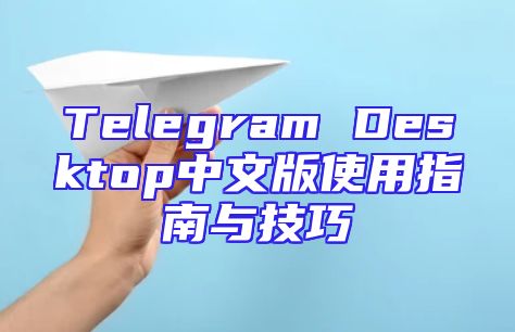 Telegram Desktop中文版使用指南与技巧