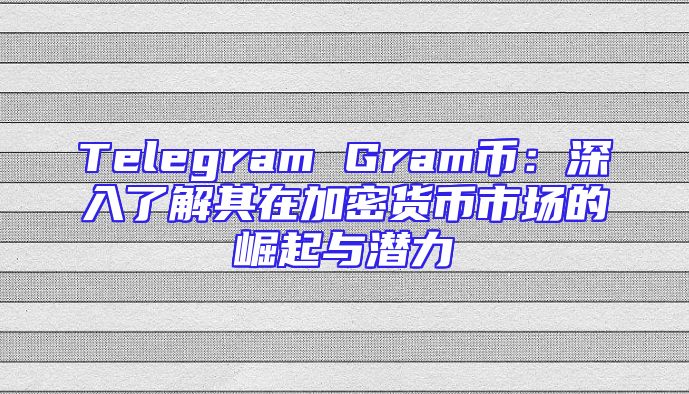 Telegram Gram币：深入了解其在加密货币市场的崛起与潜力