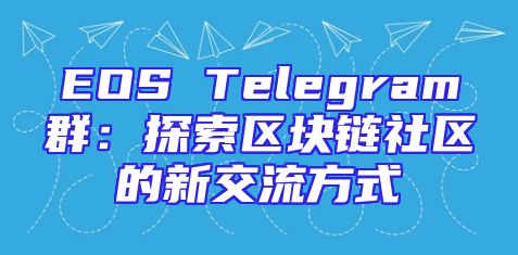 EOS Telegram群：探索区块链社区的新交流方式