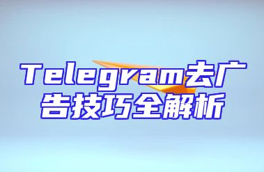 Telegram去广告技巧全解析