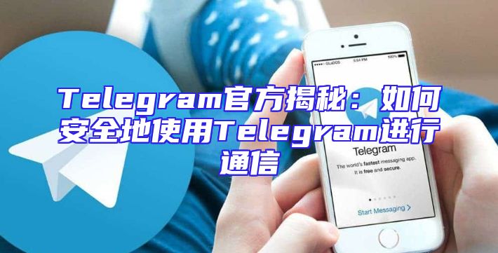 Telegram官方揭秘：如何安全地使用Telegram进行通信