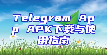 Telegram App APK下载与使用指南