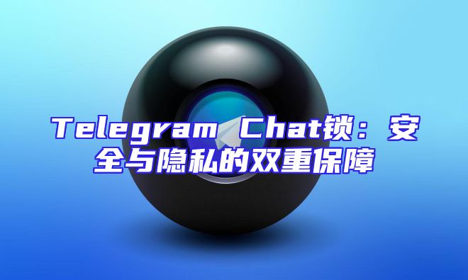 Telegram Chat锁：安全与隐私的双重保障