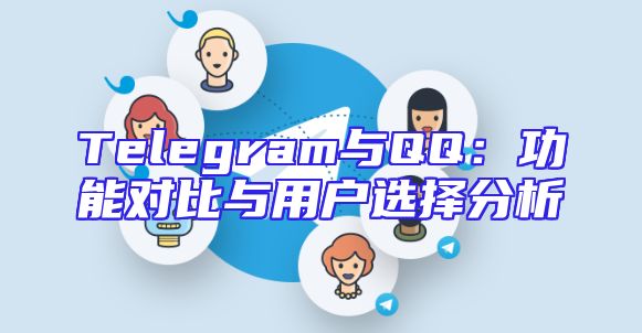 Telegram与QQ：功能对比与用户选择分析