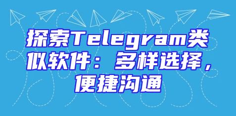 探索Telegram类似软件：多样选择，便捷沟通