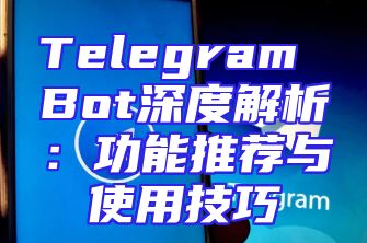 Telegram Bot深度解析：功能推荐与使用技巧