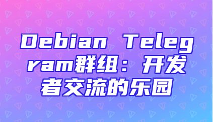 Debian Telegram群组：开发者交流的乐园