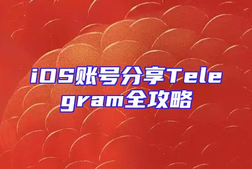 iOS账号分享Telegram全攻略