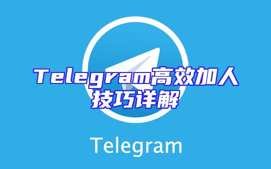 Telegram高效加人技巧详解