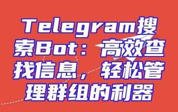 Telegram搜索Bot：高效查找信息，轻松管理群组的利器