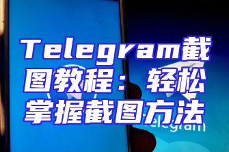 Telegram截图教程：轻松掌握截图方法