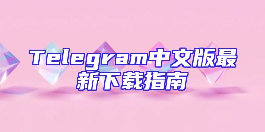 Telegram中文版最新下载指南