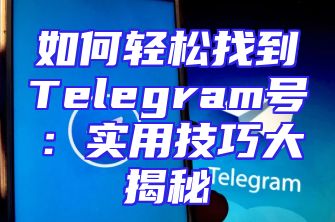 如何轻松找到Telegram号：实用技巧大揭秘