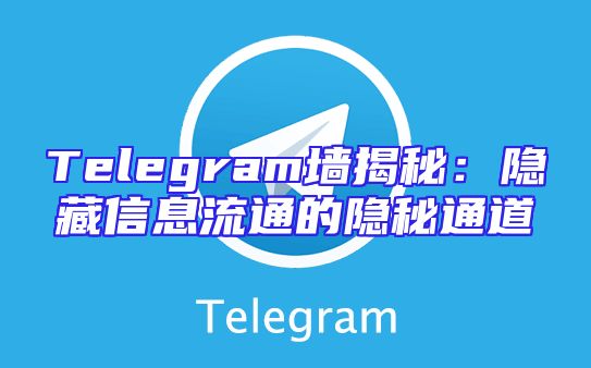 Telegram墙揭秘：隐藏信息流通的隐秘通道
