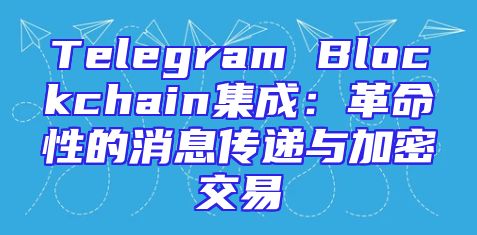 Telegram Blockchain集成：革命性的消息传递与加密交易