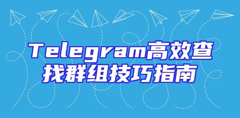 Telegram高效查找群组技巧指南