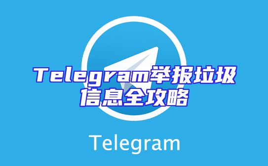 Telegram举报垃圾信息全攻略